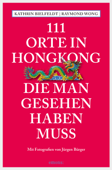 111 Orte in Hongkong, die man gesehen haben muss - Kathrin Bielfeldt & Raymond Wong