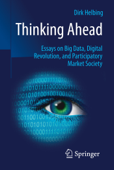 Thinking Ahead - Essays on Big Data, Digital Revolution, and Participatory Market Society - Dirk Helbing