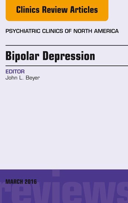 Bipolar Depression, An Issue of Psychiatric Clinics of North America, E-Book