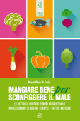 Mangiare bene per sconfiggere il male - Maria Rosa Di Fazio