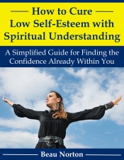 How to Cure Low Self-Esteem with Spiritual Understanding: A Simplified Guide for Finding the Confidence Already Within You
