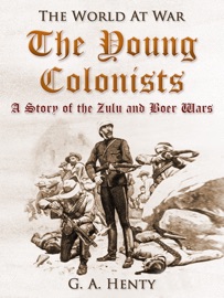 The Young Colonists / A Story of the Zulu and Boer Wars - G. A. Henty by  G. A. Henty PDF Download