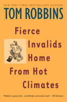 Tom Robbins - Fierce Invalids Home From Hot Climates artwork