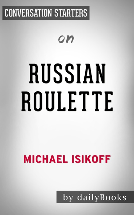 Russian Roulette: The Inside Story of Putin’s War on America and the Election of Donald Trump by Michael Isikoff: Conversation Starters
