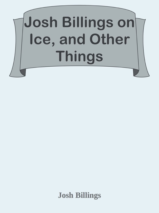 Josh Billings on Ice, and Other Things