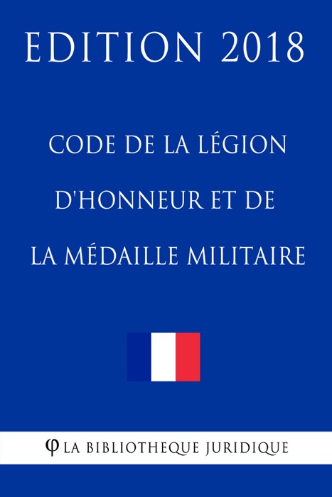 Code de la légion d'honneur et de la médaille militaire - Edition 2018