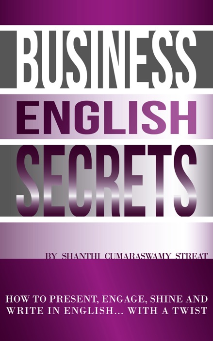 Business English Secrets: How to Present, Engage, Shine and Write in English.....with a Twist