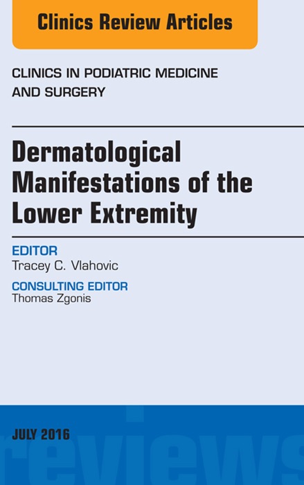 Dermatologic Manifestations of the Lower Extremity, An Issue of Clinics in Podiatric Medicine and Surgery, E-Book