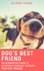 Dog’s Best Friend: An Interactive Guide to Bettering Yourself Through Your Dog Training - Alison Young