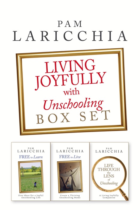 Living Joyfully with Unschooling Box Set