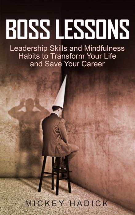 Boss Lessons: Leadership Skills and Mindfulness Habits to Transform Your Life and Save Your Career