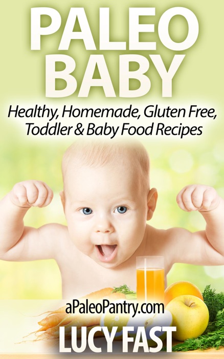 Paleo Baby: Healthy, Homemade, Gluten Free Toddler and Baby Food Recipes