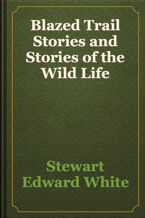 Blazed Trail Stories and Stories of the Wild Life