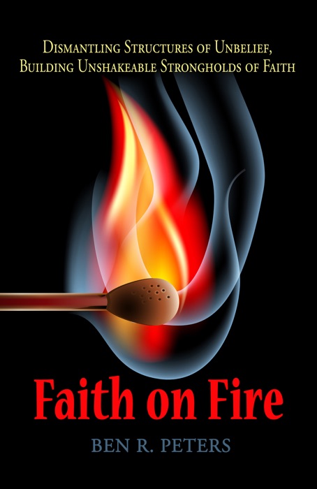 Faith on Fire: Dismantling Structures of Unbelief, Building Unshakeable Strongholds of Faith