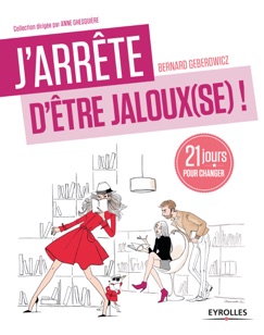 J'arrête d'être jaloux(se) ! - Bernard Geberowicz