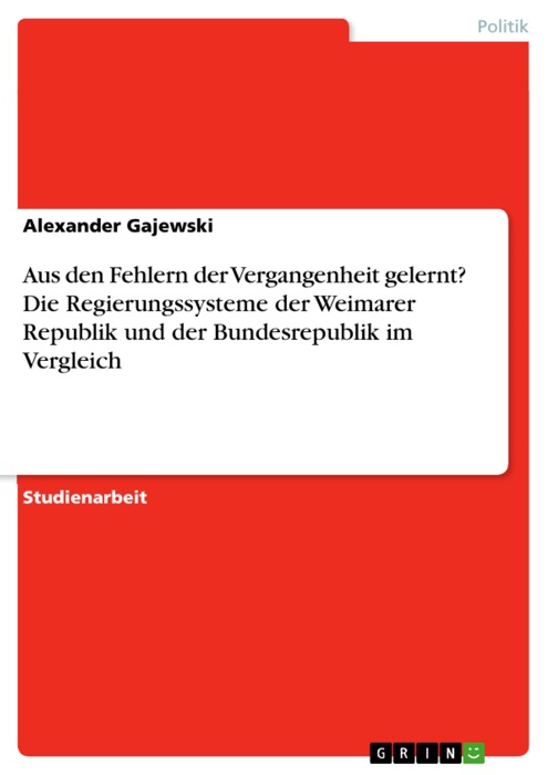 Aus den Fehlern der Vergangenheit gelernt? Die Regierungssysteme der Weimarer Republik und der Bundesrepublik im Vergleich