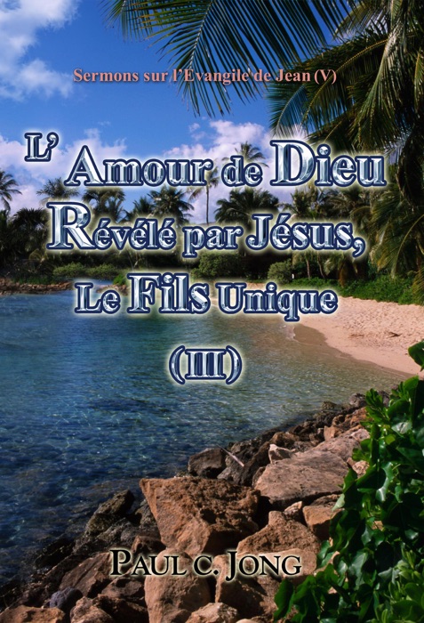 Sermons sur l’Evangile de Jean (V) - L’ Amour de Dieu Révélé par Jésus, Le Fils Unique ( III )