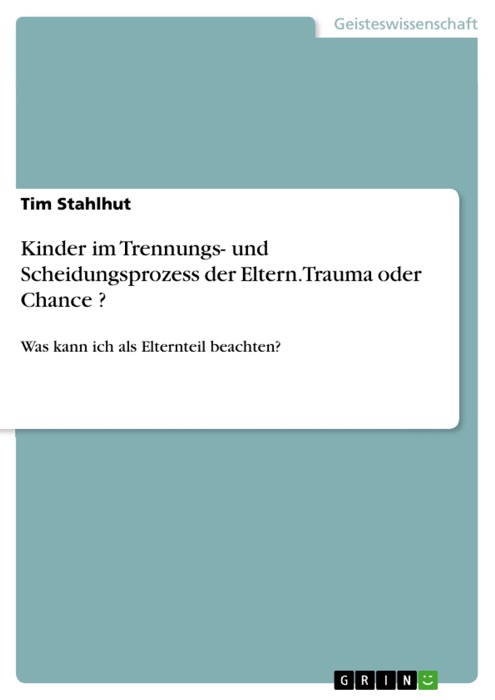 Kinder im Trennungs- und Scheidungsprozess der Eltern. Trauma oder Chance ?