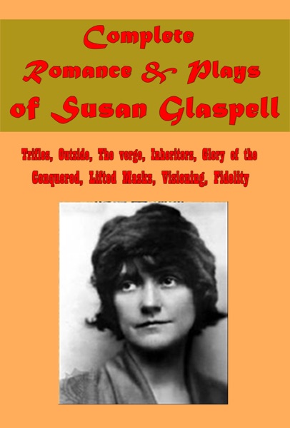 Complete Romance & Plays of Susan Glaspell