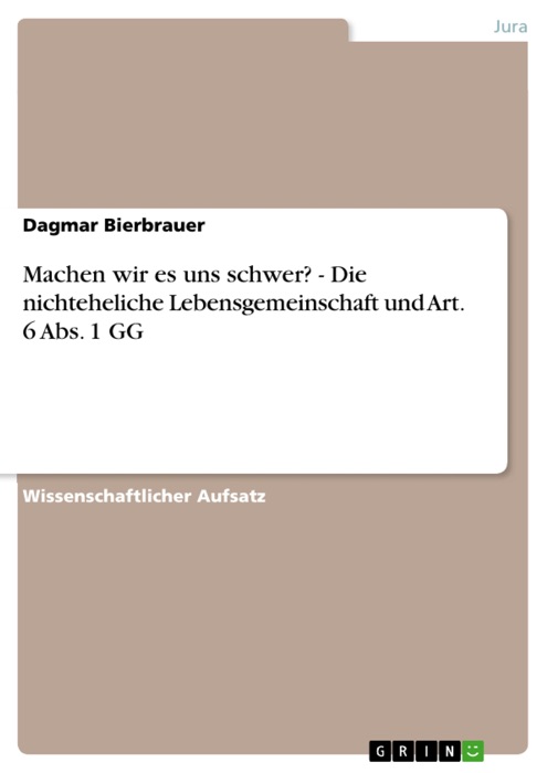 Machen wir es uns schwer? - Die nichteheliche Lebensgemeinschaft und Art. 6 Abs. 1 GG