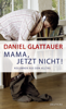 Mama, jetzt nicht! - Daniel Glattauer