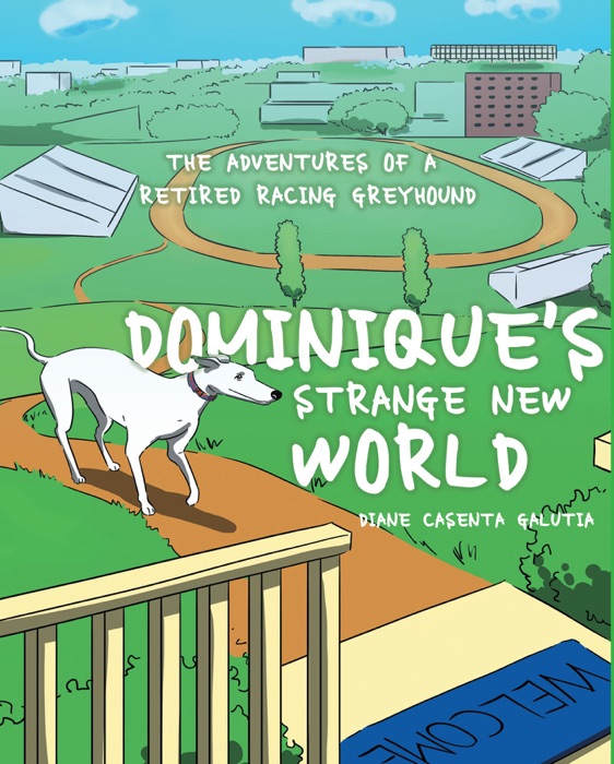 Dominique's Strange New World: The Adventures of a Retired Racing Greyhound