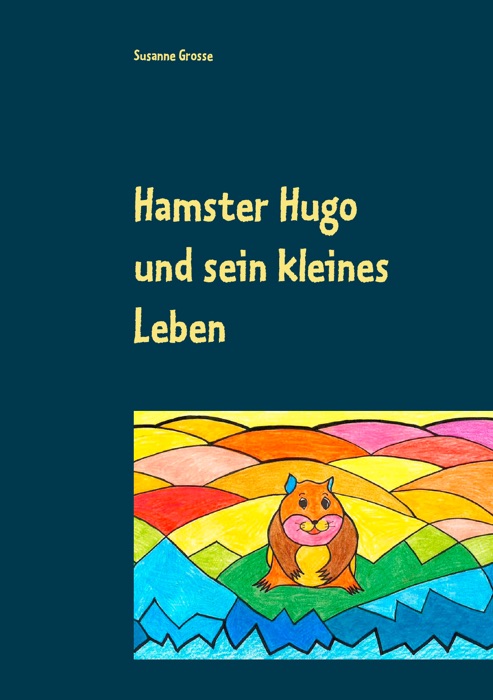 Hamster Hugo und sein kleines Leben