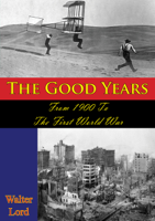 Walter Lord - The Good Years: From 1900 to the First World War [Illustrated Edition] artwork