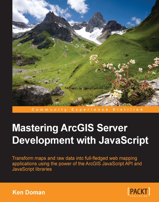 Mastering ArcGIS Server Development with JavaScript