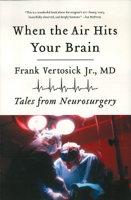 Frank Vertosick Jr. MD - When the Air Hits Your Brain: Tales from Neurosurgery artwork