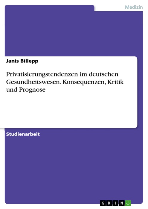 Privatisierungstendenzen im deutschen Gesundheitswesen. Konsequenzen, Kritik und Prognose