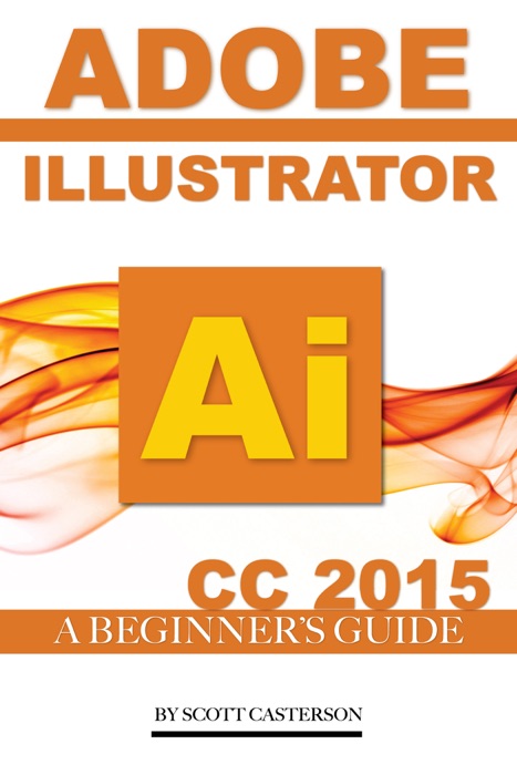 Adobe Illustrator Ai Cc 2015: A Beginner’s Guide
