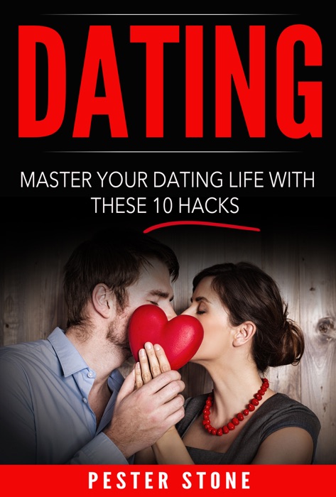 Dating: Master Your Dating Life With These 10 Hacks