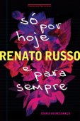 Só por hoje e para sempre - Renato Russo & Leonardo Lichote