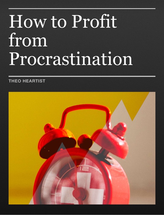 How to Profit from Procrastination