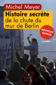 Histoire secrète de la chute du mur de Berlin - Michel Meyer