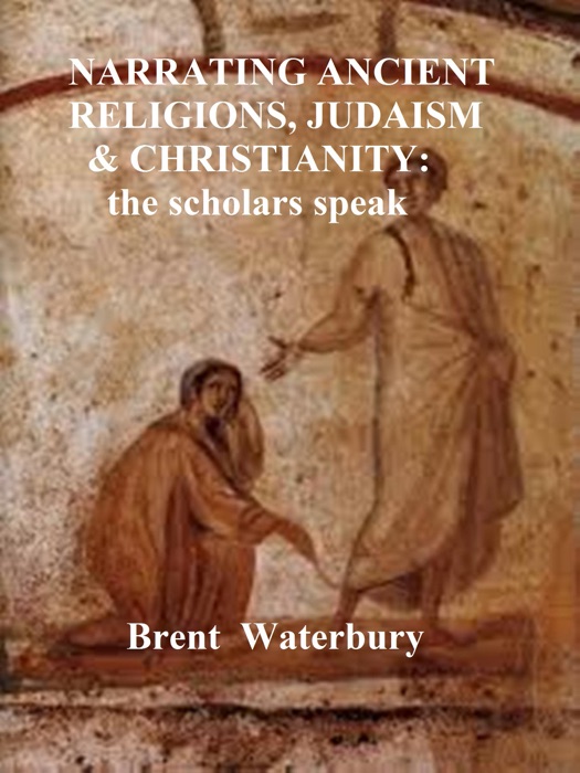 Narrating Ancient Religions, Judaism & Christianity: The Scholars Speak