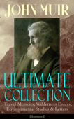 JOHN MUIR Ultimate Collection: Travel Memoirs, Wilderness Essays, Environmental Studies & Letters (Illustrated) - John Muir