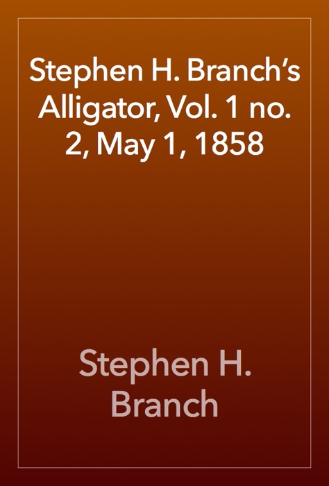 Stephen H. Branch’s Alligator, Vol. 1 no. 2, May 1, 1858