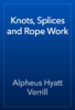 Knots, Splices and Rope Work - Alpheus Hyatt Verrill
