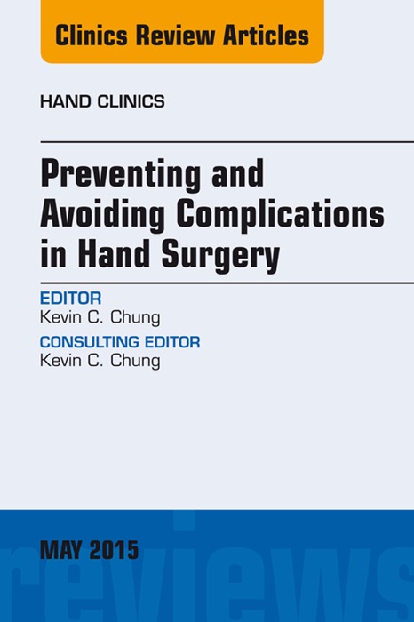 Preventing and Avoiding Complications in Hand Surgery, An Issue of Hand Clinics, E-Book