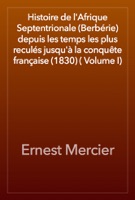 Histoire de l'Afrique Septentrionale (Berbérie) depuis les temps les plus reculés jusqu'à la conquête française (1830) ( Volume I)