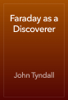 Faraday as a Discoverer - John Tyndall