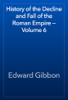 History of the Decline and Fall of the Roman Empire — Volume 6 - Edward Gibbon