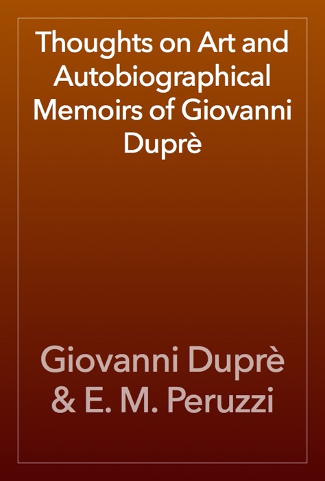 Thoughts on Art and Autobiographical Memoirs of Giovanni Duprè