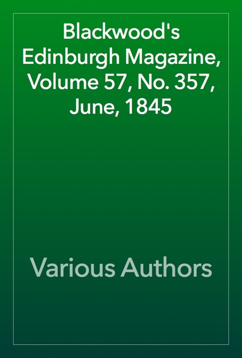 Blackwood's Edinburgh Magazine, Volume 57, No. 357, June, 1845