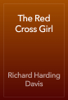 The Red Cross Girl - Richard Harding Davis