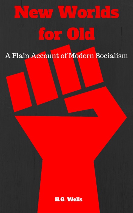 New Worlds for Old: A Plain Account of Modern Socilaism