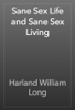 Sane Sex Life and Sane Sex Living - Harland William Long