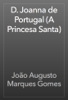 D. Joanna de Portugal (A Princesa Santa) - João Augusto Marques Gomes